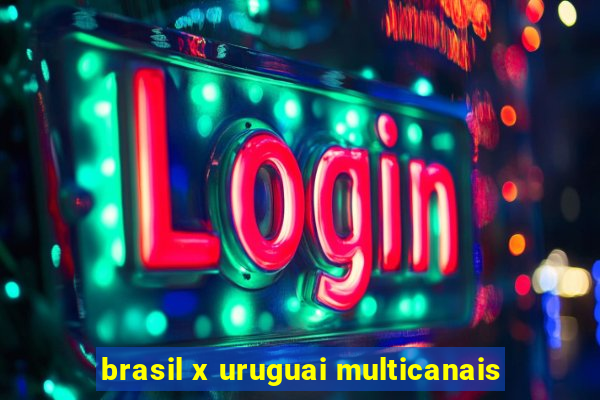 brasil x uruguai multicanais